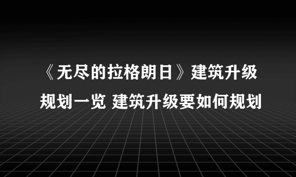 《无尽的拉格朗日》建筑升级规划一览 建筑升级要如何规划