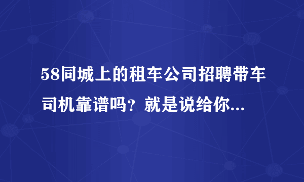 58同城上的租车公司招聘带车司机靠谱吗？就是说给你一个平台，类似于滴滴打车之类的，有加入过的朋友