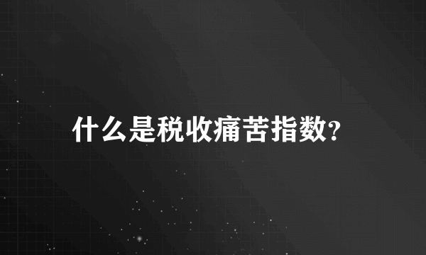 什么是税收痛苦指数？