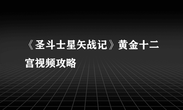 《圣斗士星矢战记》黄金十二宫视频攻略