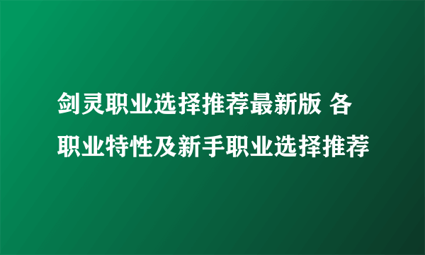 剑灵职业选择推荐最新版 各职业特性及新手职业选择推荐