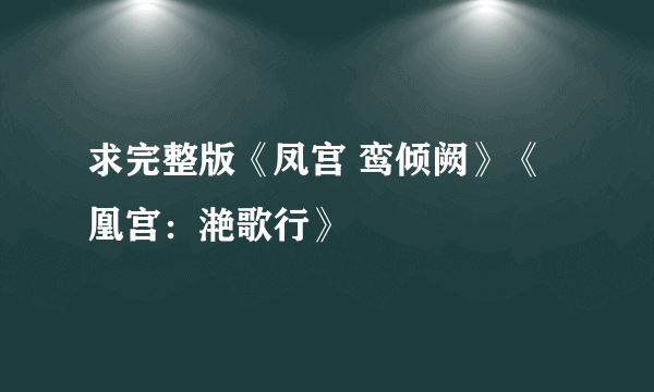 求完整版《凤宫 鸾倾阙》《凰宫：滟歌行》