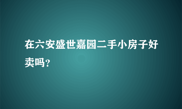 在六安盛世嘉园二手小房子好卖吗？