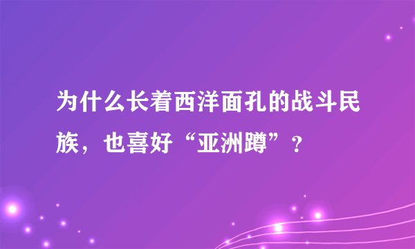 为什么长着西洋面孔的战斗民族，也喜好“亚洲蹲”？