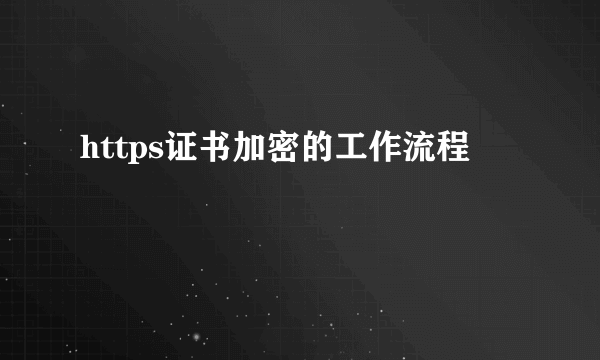 https证书加密的工作流程