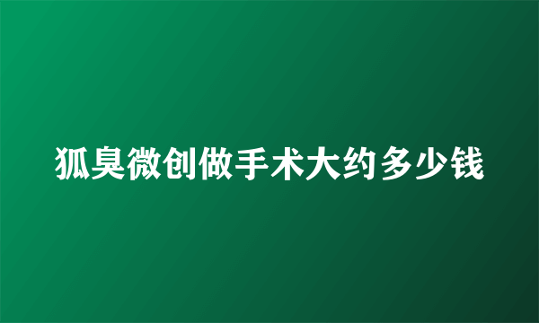 狐臭微创做手术大约多少钱