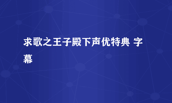 求歌之王子殿下声优特典 字幕