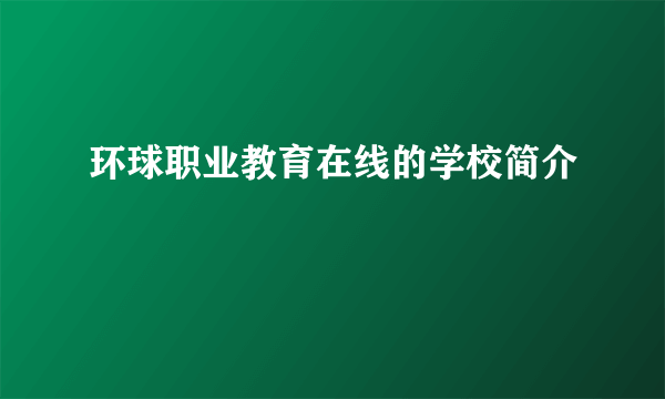 环球职业教育在线的学校简介