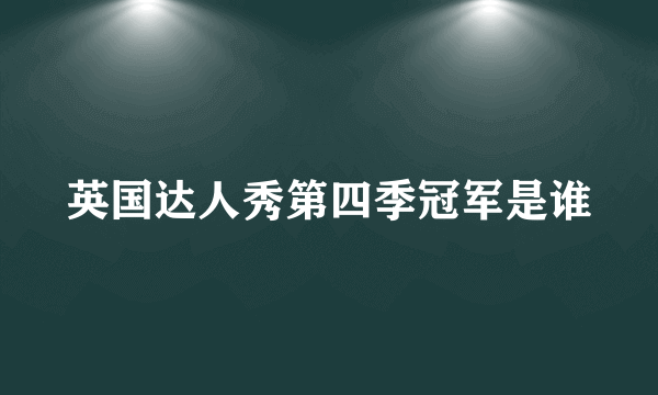 英国达人秀第四季冠军是谁