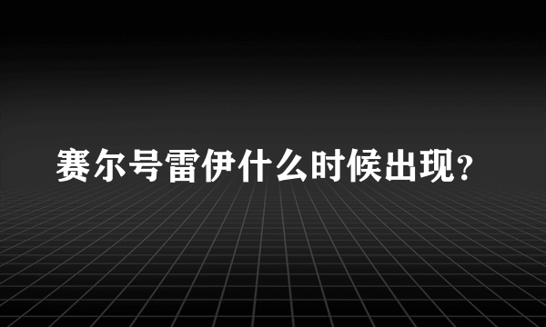 赛尔号雷伊什么时候出现？