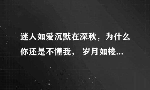 迷人如爱沉默在深秋，为什么你还是不懂我， 岁月如梭，怀念在深秋 来自阿悄的在深秋 歌词