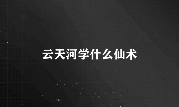 云天河学什么仙术