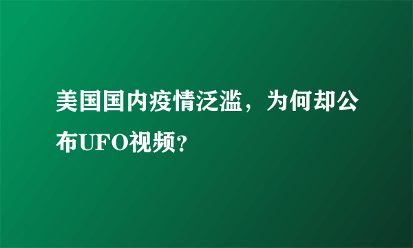 美国国内疫情泛滥，为何却公布UFO视频？