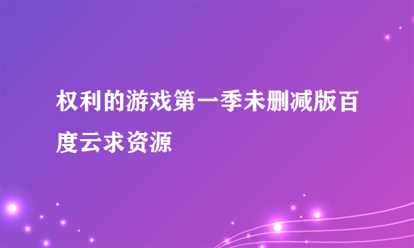 权利的游戏第一季未删减版百度云求资源