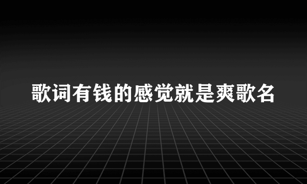 歌词有钱的感觉就是爽歌名