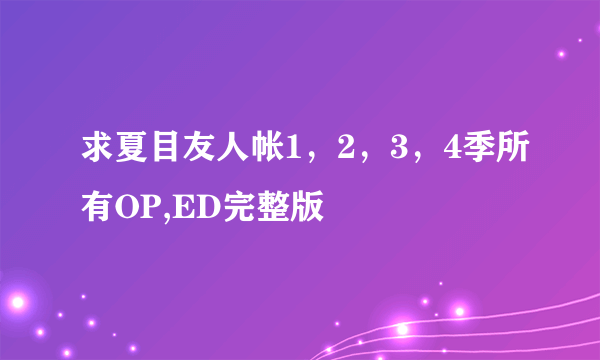 求夏目友人帐1，2，3，4季所有OP,ED完整版