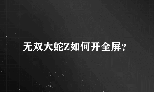 无双大蛇Z如何开全屏？