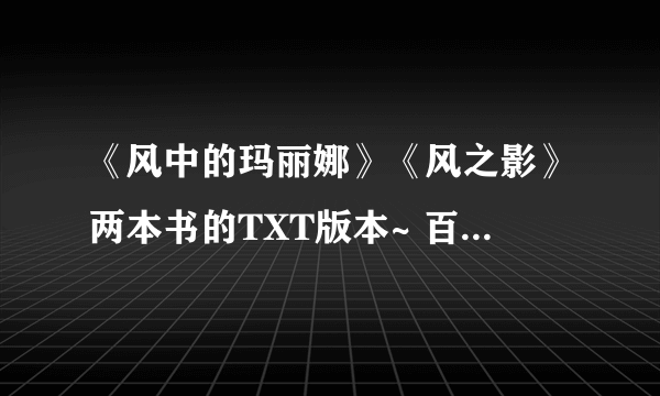 《风中的玛丽娜》《风之影》两本书的TXT版本~ 百度云~西瓜蹦蹦蹦！！谢谢！！