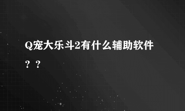 Q宠大乐斗2有什么辅助软件？？