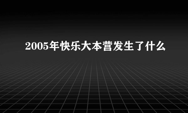 2005年快乐大本营发生了什么