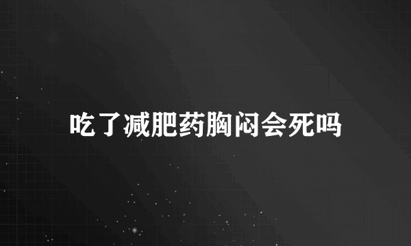 吃了减肥药胸闷会死吗