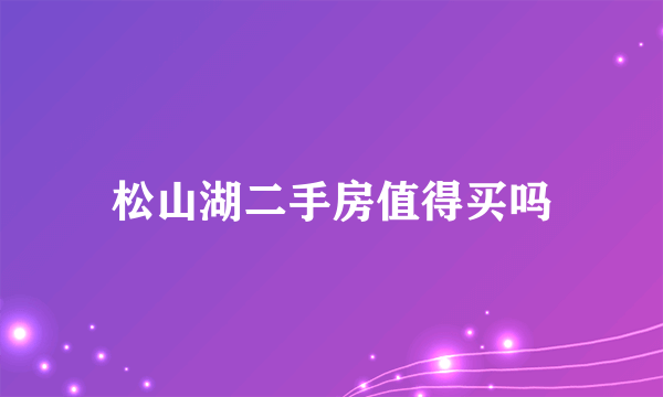 松山湖二手房值得买吗