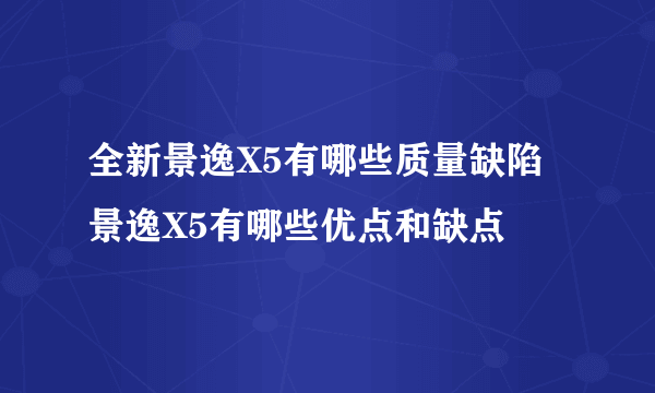 全新景逸X5有哪些质量缺陷景逸X5有哪些优点和缺点