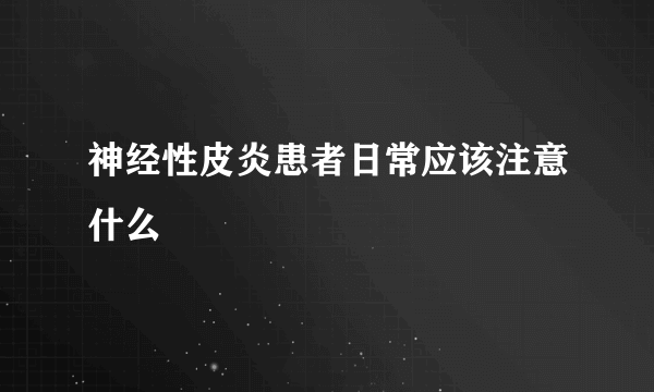 神经性皮炎患者日常应该注意什么