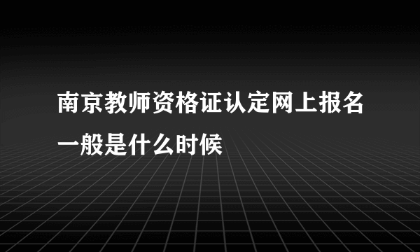 南京教师资格证认定网上报名一般是什么时候