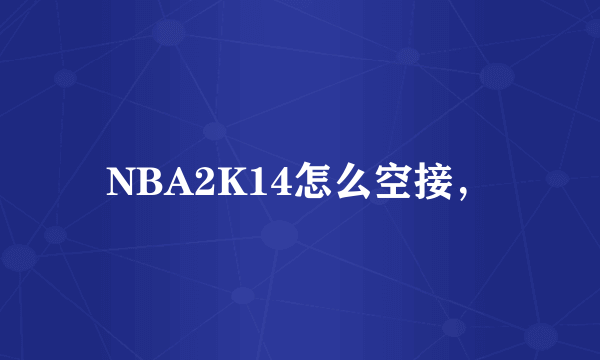 NBA2K14怎么空接，