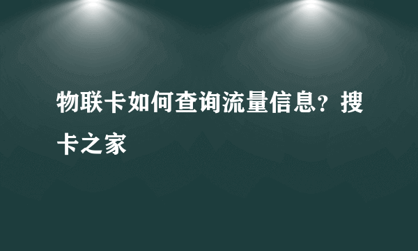 物联卡如何查询流量信息？搜卡之家