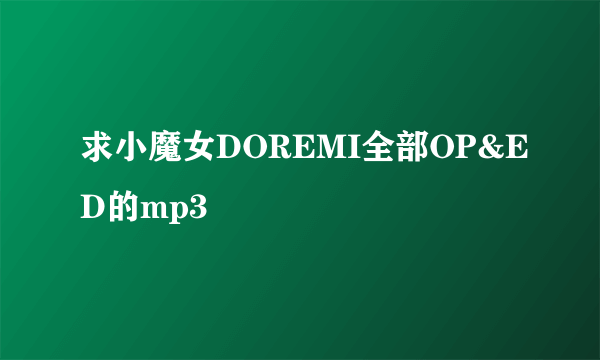 求小魔女DOREMI全部OP&ED的mp3