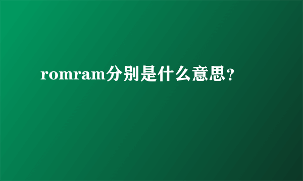 romram分别是什么意思？