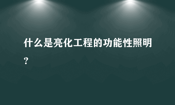 什么是亮化工程的功能性照明？