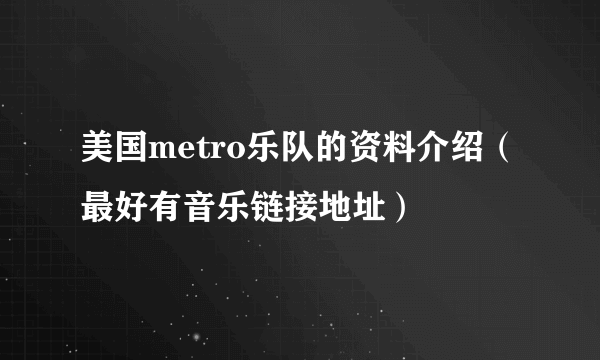 美国metro乐队的资料介绍（最好有音乐链接地址）