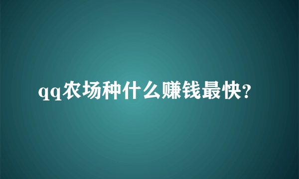 qq农场种什么赚钱最快？