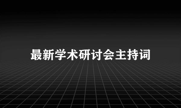 最新学术研讨会主持词