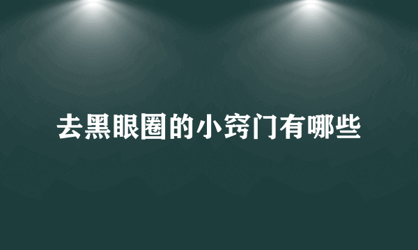 去黑眼圈的小窍门有哪些