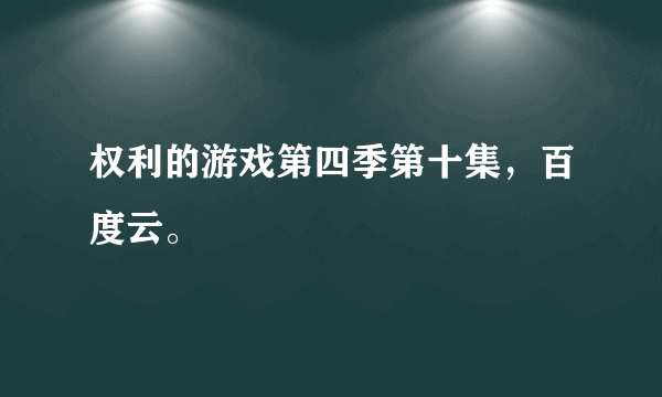 权利的游戏第四季第十集，百度云。