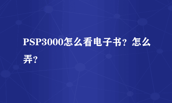 PSP3000怎么看电子书？怎么弄？