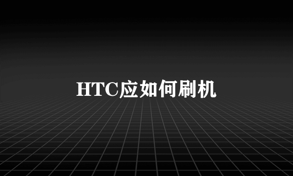 HTC应如何刷机