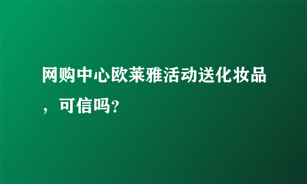 网购中心欧莱雅活动送化妆品，可信吗？