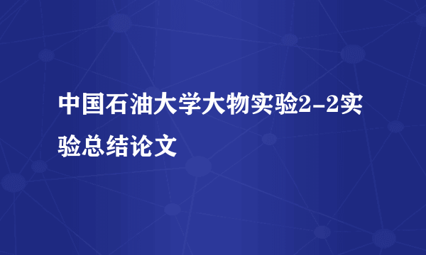 中国石油大学大物实验2-2实验总结论文