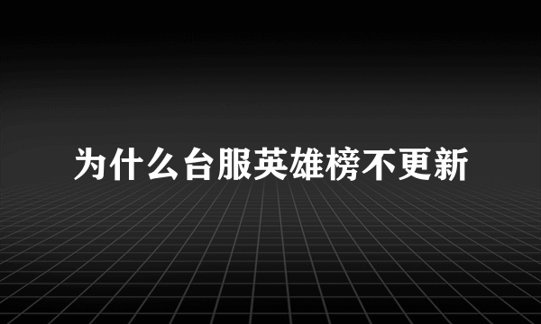 为什么台服英雄榜不更新