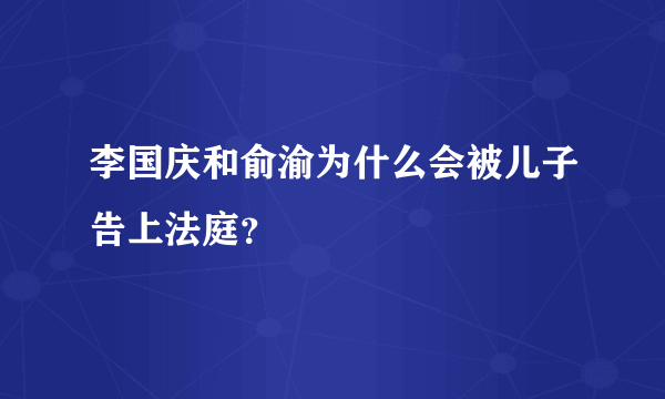 李国庆和俞渝为什么会被儿子告上法庭？