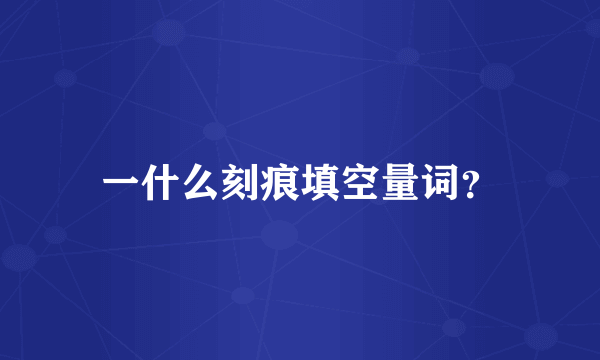 一什么刻痕填空量词？