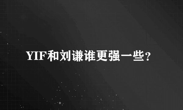 YIF和刘谦谁更强一些？