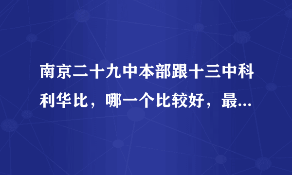 南京二十九中本部跟十三中科利华比，哪一个比较好，最好详细一点。