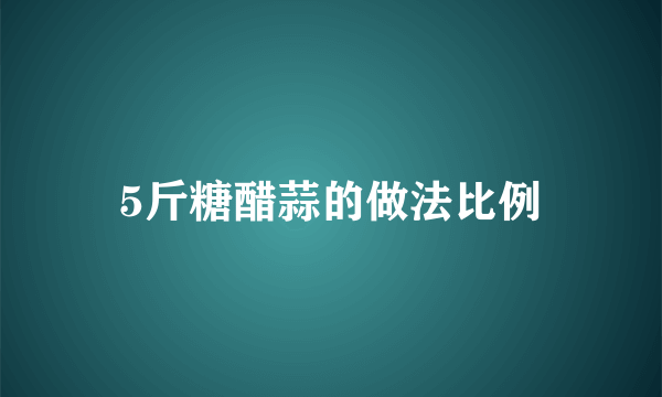 5斤糖醋蒜的做法比例