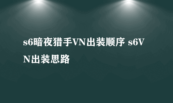 s6暗夜猎手VN出装顺序 s6VN出装思路